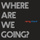 Where Are We Going?