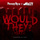 Would They? (Remix)