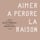 Aimer à perdre la raison