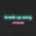 Break Up Song