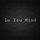 Do You Mind (feat. Young Laughs)