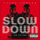 Slow Down
