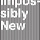 Impossibly New