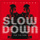 Slow Down